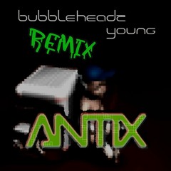 Bubbleheadz - Young (Antix Remix) [FREE DOWNLOAD]