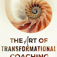 GET EBOOK 📝 The Art of Transformational Coaching: A Guidebook For Helping Others Hea