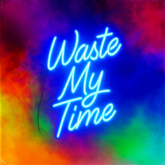 Waste My Time