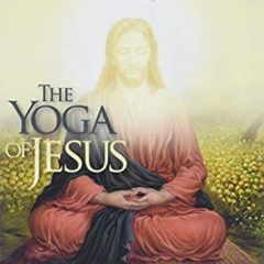 GET PDF 📍 The Yoga Of Jesus - Understanding the Hidden Teachings of the Gospels (Sel
