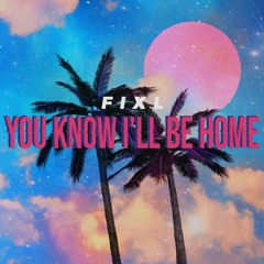 FIXL - You Know I'll Be Home