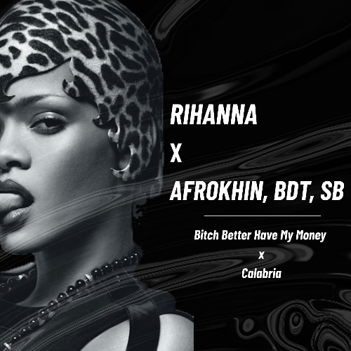 Rihanna X AFROKHIN, BDT, SB - Bitch Better Have My Money X Calabria FILTERED X COPYRIGHT