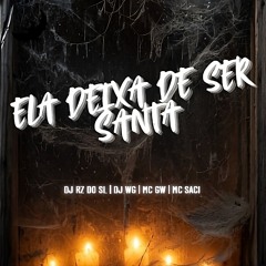 ELA DEIXA DE SER SANTA - DJ WG & RZ DO SL ( Feat. Mc Gw, Mc Saci )