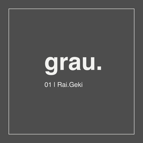 grau. 01 | Rai.Geki