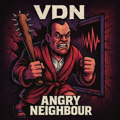 VDN - ANGRY NEIGHBOUR