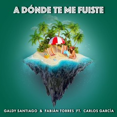 A Dónde Te Me Fuiste - Galdy Santiago & Fabián Torres Ft. Carlos García