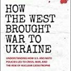 PDF Book How the West Brought War to Ukraine: Understanding How U.S. and NATO Policies Led to Cr