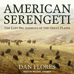Read PDF ✅ American Serengeti: The Last Big Animals of the Great Plains by  Dan Flore