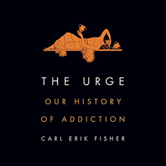 GET EBOOK 📍 The Urge: Our History of Addiction by  Carl Erik Fisher,Mark Deakins,Pen