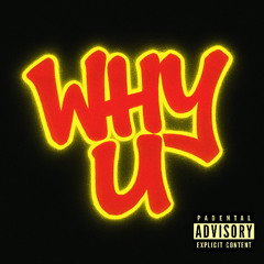 WHY U