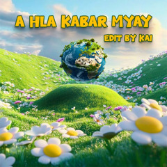 A HLA KA BAR MYAY ; EDIT BY KAI