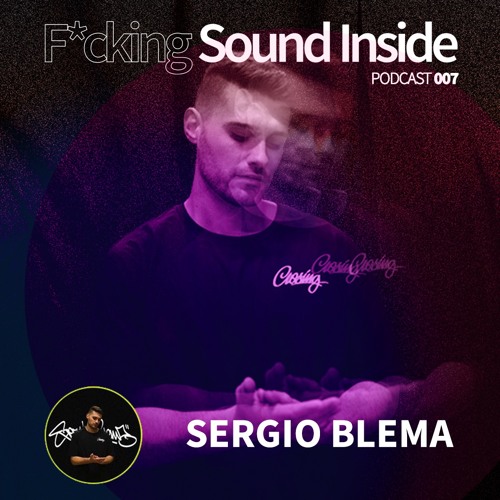 PODCAST 007 F*cking Sound Inside by SERGIO BLEMA ( ¡¡ Free Download !! )
