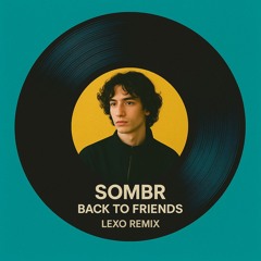 Sombr - Back to Friends (LEXO Remix)