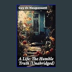 *DOWNLOAD$$ 💖 A Life: The Humble Truth (Unabridged) PDF Full