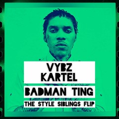 VYBZ KARTEL - BADMAN TING (THE STYLE SIBLINGS FLIP)