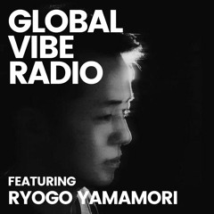Global Vibe Radio 289 Feat. Ryogo Yamamori (Kagerou, Non Series)