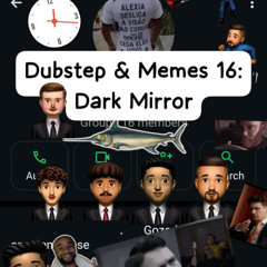 Dubstep & Memes 16: Dark Mirror