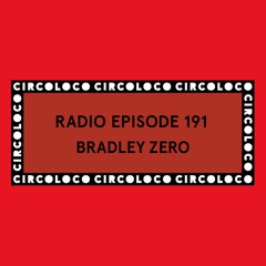 Circoloco Radio 191 - Bradley Zero