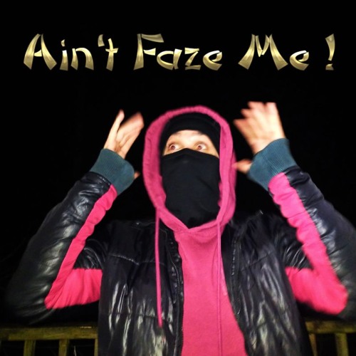 Ain't Faze me !