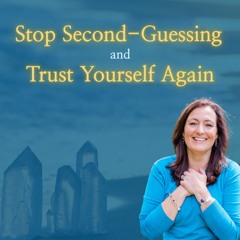 Stop Second Guessing and Trust Yourself Again