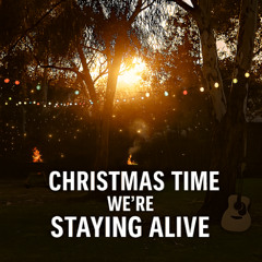 CHRISTMAS TIME WE’RE STAYING ALIVE