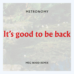 Metronomy - It's good to be back (Meg Ward Club Mix)
