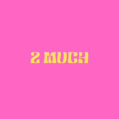 2 MUCH