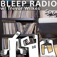Bleep Radio #506 w/ Trevor Wilkes [One Spoon Short]