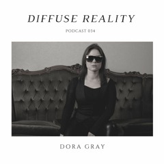 Diffuse Reality Podcast 034: Dora Gray