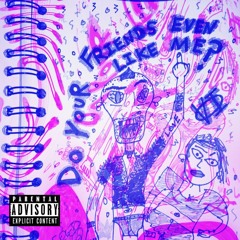 Do Your Friends Even Like Me?