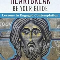 [GET] KINDLE 💛 Let Your Heartbreak Be Your Guide: Lessons in Engaged Contemplation b