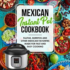 download PDF 📒 Mexican Instant Pot Cookbook: Fajitas, Burritos and Other Mexican Fav