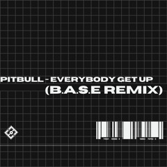 Pitbull - Everybody Get Up (B.A.S.E REMIX)