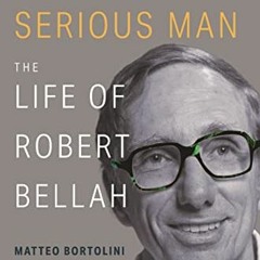 FREE PDF 💔 A Joyfully Serious Man: The Life of Robert Bellah by  Matteo Bortolini [E