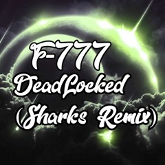 F-777 - DeadLocked (Sharks Remix)