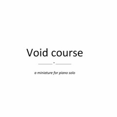 VOID COURSE (2023) a miniature for solo piano