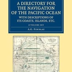 [❤READ ⚡EBOOK⚡] A Directory for the Navigation of the Pacific Ocean, with Descriptions of its C