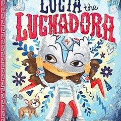 [$ Lucia the Luchadora BY: Cynthia Leonor Garza (Author),Alyssa Bermudez (Illustrator) (Digital$