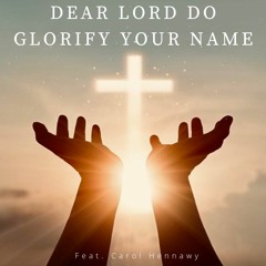 Dear Lord Do Glorify Your Name - Feat. Carol Hennawy