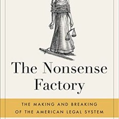 [Access] PDF ✅ The Nonsense Factory: The Making and Breaking of the American Legal Sy