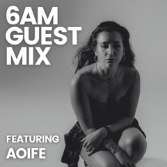 6AM Guest Mix: AOIFE