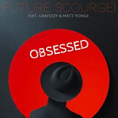 Future Scourge! feat. Grafezzy & Matt Yonge- "Obsessed"