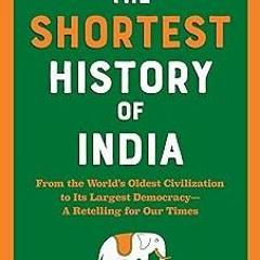 The Shortest History of India: From the World's Oldest Civilization to Its Largest Democracy -