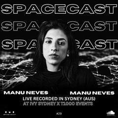 Spacecast 029 - Manu Neves- Live recorded in Sydney (AUS) at IVY SYDNEY x T1000 EVENTS