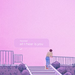 all I hear is you