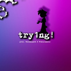 try1ng! (prod. @siemspark X @thislandis )