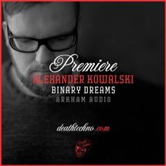DT:Premiere | Alexander Kowalski - Binary Dreams [Arkham Audio]