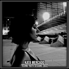 TECHNO YOUTH SESSIONS [004] / KATA MERCADO