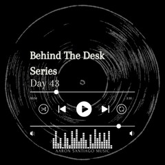 Behind The Desk Series - Day 43