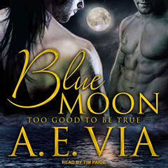 READ KINDLE 📂 Too Good to Be True: Blue Moon, Book 1 by  A. E. Via,Tim Paige,Tantor